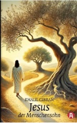 Khalil Gibran: Jesus der Menschensohn